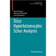 Slice Hyperholomorphic Schur Analysis by Alpay, Daniel; Colombo, Fabrizio; Sabadini, Irene, 9783319425139