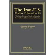 The Iran-U.S. Claims Tribunal at 25 The Cases Everyone Needs to Know for Investor-State & International Arbitration by Gibson, Christopher S.; Drahozal, Christopher R., 9780195325140