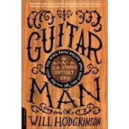Guitar Man A Six-String Odyssey, or, You Love that Guitar More than You Love Me by Hodgkinson, Will, 9780306815140