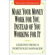 Make Money Work For You--Instead of You Working for It Lessons from a Portfolio Manager by Thomason, William; Schwab, Charles, 9780471465140
