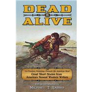 Dead or Alive: La Frontera Publishing Presents The American West: Great Short Stories from America's Newest Western Writers by Harris, Michael T., 9780985755140