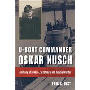 U-boat Commander Oskar Kusch by Rust, Eric C., 9781682475140
