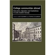 College communities abroad Education, migration and Catholicism in early modern Europe by Chambers, Liam; O'Connor, Thomas, 9781784995140