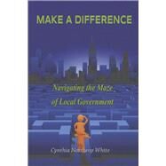 Make a Difference Navigating the Maze of Local Government by Northrop White, Cynthia, 9798350945140
