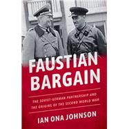 Faustian Bargain The Soviet-German Partnership and the Origins of the Second World War by Johnson, Ian Ona, 9780190675141