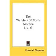 The Warblers Of North America by Chapman, Frank M., 9780548775141