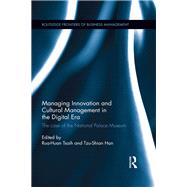 Managing Innovation and Cultural Management in the Digital Era: The case of the National Palace Museum by Tsaih; Rua-Huan, 9781138885141