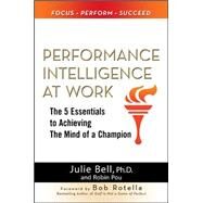 Performance Intelligence at Work: The 5 Essentials to Achieving The Mind of a Champion by Bell, Julie Ness; Pou, Robin, 9780071625142