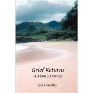 Grief Returns : A Mom's Journey by O'Malley, Lisa L., 9780595295142