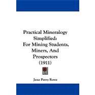 Practical Mineralogy Simplified : For Mining Students, Miners, and Prospectors (1911) by Rowe, Jesse Perry, 9781104425142