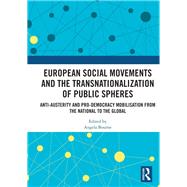 European Social Movements and the Transnationalization of Public Spheres: Anti-austerity and pro-democracy mobilisation from the national to the global by Bourne; Angela, 9781138495142