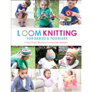 Loom Knitting for Babies & Toddlers More Than 30 Easy No-Needle Designs by Phelps, Isela, 9781250025142