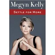 Settle for More by Kelly, Megyn, 9780062495143