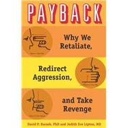 Payback Why We Retaliate, Redirect Aggression, and Take Revenge by Barash, David P.; Lipton, Judith Eve, 9780195395143