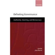 Debating Governance Authority, Steering, and Democracy by Pierre, Jon, 9780198295143