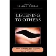 Listening to Others Developmental and Clinical Aspects of Empathy and Attunement by Akhtar, Salman; Schwaber, Evelyne; Pulver, Sydney; Benjamin, Jessica; Fallon, Theodore, M.D.; Jacobs, Theodore,; Sachs, David; Parens, Henri,, 9780765705143