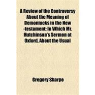 A Review of the Controversy About the Meaning of Demoniacks in the New Testament by Sharpe, Gregory, 9781154535143