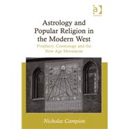 Astrology and Popular Religion in the Modern West: Prophecy, Cosmology and the New Age Movement by Campion,Nicholas, 9781409435143