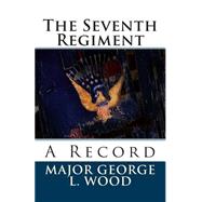 The Seventh Regiment: A Record by Wood, George L., 9781481925143