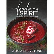 Food With Spirit Alcohol-Infused Recipes by Shevetone, Alicia, 9781592115143