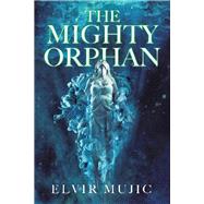 The Mighty Orphan by Mujic, Elvir, 9781796085143