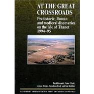 At the Great Crossroads : Prehistoric, Roman and Medieval Discoveries on the Isle of Thanet 1994-95 by Bennett, Paul; Clark, Peter; Hicks, Alison; Rady, Jonathan; Riddler, Ian, 9781870545143