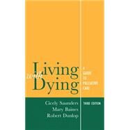 Living with Dying A Guide for Palliative Care by Saunders, Cicely; Baines, Mary; Dunlop, Robert, 9780192625144