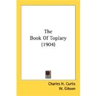 The Book Of Topiary by Curtis, Charles H.; Gibson, W., 9780548675144