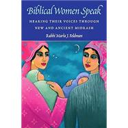 Biblical Women Speak: Hearing Their Voices through New and Ancient by Rabbi Marla J. Feldman, 9780827615144