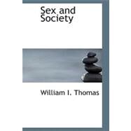 Sex and Society : Studies in the Social Psychology of Sex by Thomas, William I., 9781434625144