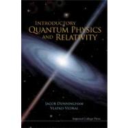 Introductory Quantum Physics and Relativity by Vedral, Vlatko; Dunningham, J. A., 9781848165144