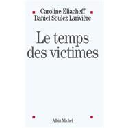 Le Temps des victimes by Caroline Eliacheff; Daniel Soulez-Larivire, 9782226175144