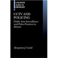 CCTV and Policing Public Area Surveillance and Police Practices in Britain by Goold, Benjamin J., 9780199265145