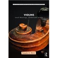 Violins: Local Meanings, Globalized Sounds by Moro; Pamela A., 9781138605145