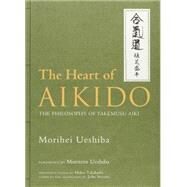 The Heart of Aikido The Philosophy of Takemusu Aiki by Ueshiba, Morihei; Ueshiba, Moriteru; Takahashi, Hideo; Stevens, John, 9781568365145