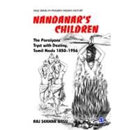 Nandanar's Children; The Paraiyans' Tryst with Destiny, Tamil Nadu 1850 - 1956 by Raj Sekhar Basu, 9788132105145