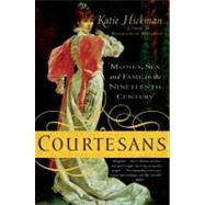 Courtesans : Money, Sex and Fame in the Nineteenth Century by Hickman, Katie, 9780060935146