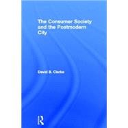 Consumer Society and the Post-modern City by Clarke,David B, 9780415205146