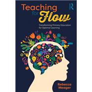 Teaching for Flow: Transforming Primary Education for Optimal Learning by Rebecca Meager, 9781040585146
