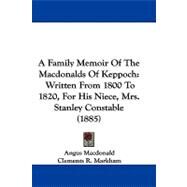 Family Memoir of the MacDonalds of Keppoch : Written from 1800 to 1820, for His Niece, Mrs. Stanley Constable (1885) by MacDonald, Angus; Markham, Clements Robert, Sir; Stuart, Charles Edward, 9781104005146