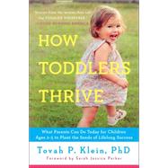 How Toddlers Thrive What Parents Can Do Today for Children Ages 2-5 to Plant the Seeds of Lifelong Success by Klein, Tovah P, 9781476735146
