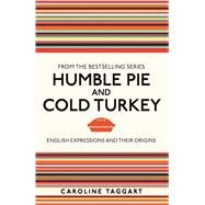 Humble Pie and Cold Turkey English Expressions and Their Origins by Taggart, Caroline, 9781789295146