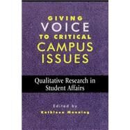 Giving Voice to Critical Campus Issues Qualitative Research in Student Affairs by Manning, Kathleen, 9781883485146