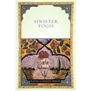 Sinister Yogis by White, David Gordon, 9780226895147