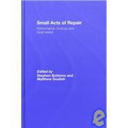 Small Acts of Repair: Performance, Ecology and Goat Island by Bottoms; Stephen, 9780415365147
