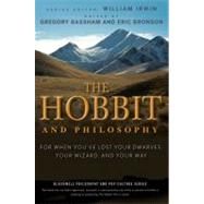 The Hobbit and Philosophy For When You've Lost Your Dwarves, Your Wizard, and Your Way by Irwin, William; Bassham, Gregory; Bronson, Eric, 9780470405147