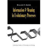Information and Meaning in Evolutionary Processes by William F. Harms, 9780521815147