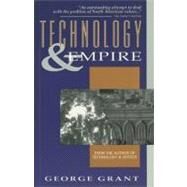 Technology and Empire Perspectives on North America by Grant, George, 9780887845147