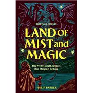 Land of Mist and Magic The Myths and Legends that Shaped Britain by Parker, Philip, 9780712355148