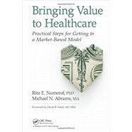 Bringing Value to Healthcare by Numerof, Rita E., Ph.D.; Abrams, Michael N.; Nash, David B., M.D., 9781498735148
